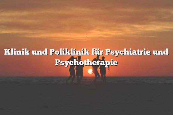 Klinik und Poliklinik für Psychiatrie und Psychotherapie