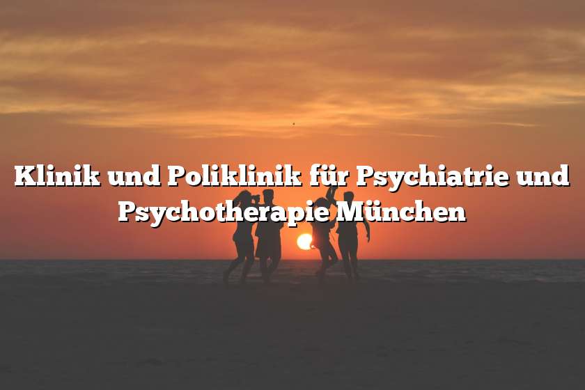 Klinik und Poliklinik für Psychiatrie und Psychotherapie München