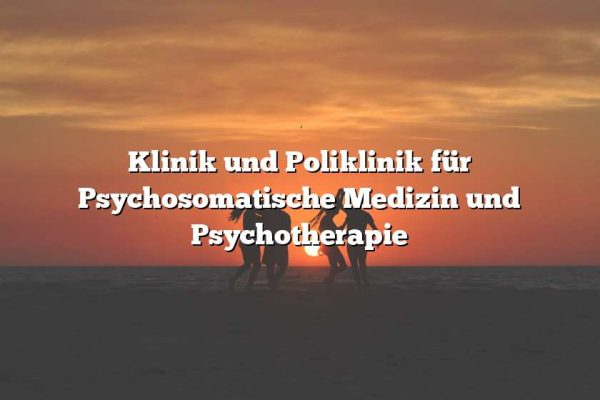 Klinik und Poliklinik für Psychosomatische Medizin und Psychotherapie