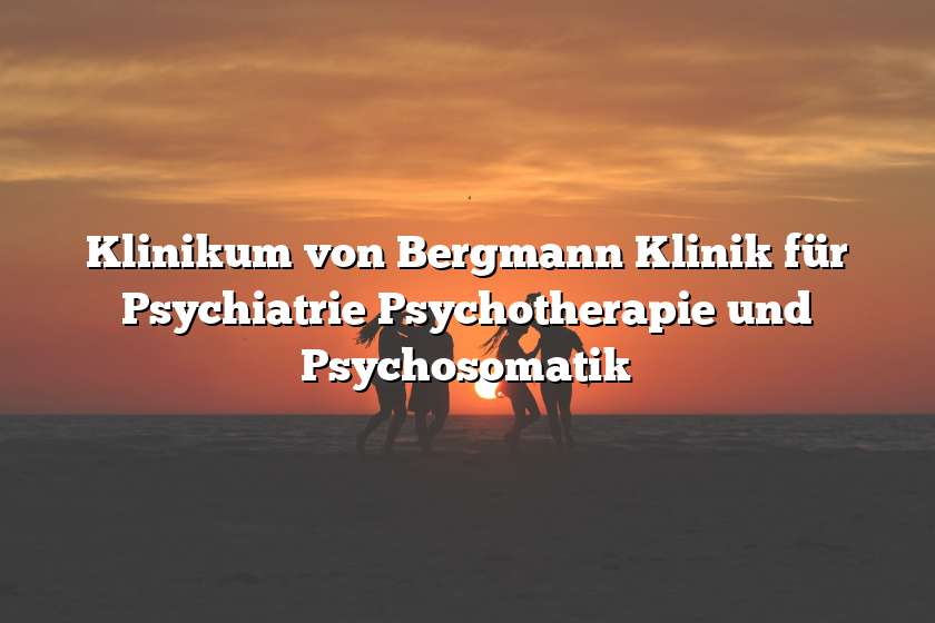 Klinikum von Bergmann Klinik für Psychiatrie Psychotherapie und Psychosomatik