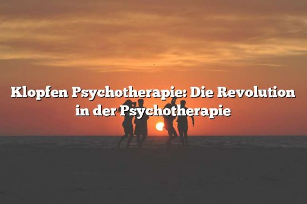 Klopfen Psychotherapie: Die Revolution in der Psychotherapie