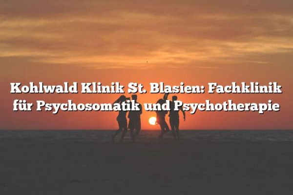 Kohlwald Klinik St. Blasien: Fachklinik für Psychosomatik und Psychotherapie