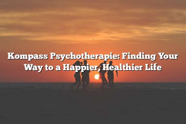 Kompass Psychotherapie: Finding Your Way to a Happier, Healthier Life