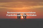 Kostenerstattungsverfahren Psychotherapie: Ein Leitfaden