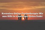 Kostenlose Online-Psychotherapie: Wie man Hilfe in schwierigen Zeiten findet