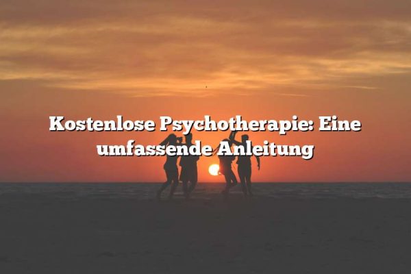 Kostenlose Psychotherapie: Eine umfassende Anleitung