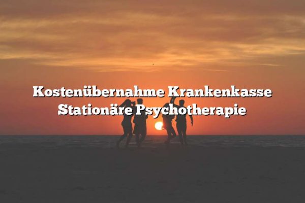 Kostenübernahme Krankenkasse Stationäre Psychotherapie