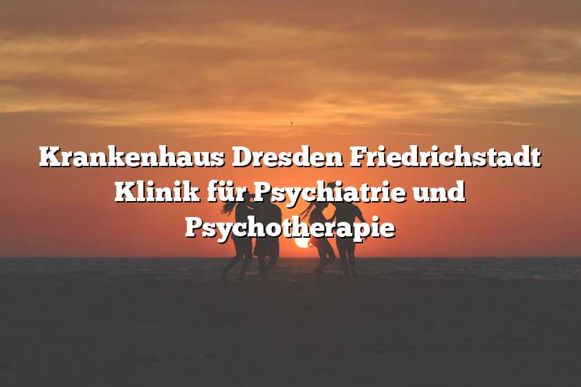 Krankenhaus Dresden Friedrichstadt Klinik für Psychiatrie und Psychotherapie