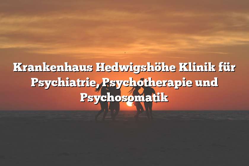 Krankenhaus Hedwigshöhe Klinik für Psychiatrie, Psychotherapie und Psychosomatik