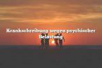 Krankschreibung wegen psychischer Belastung