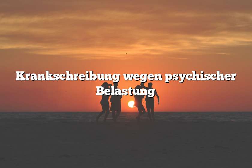 Krankschreibung wegen psychischer Belastung