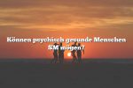 Können psychisch gesunde Menschen SM mögen?