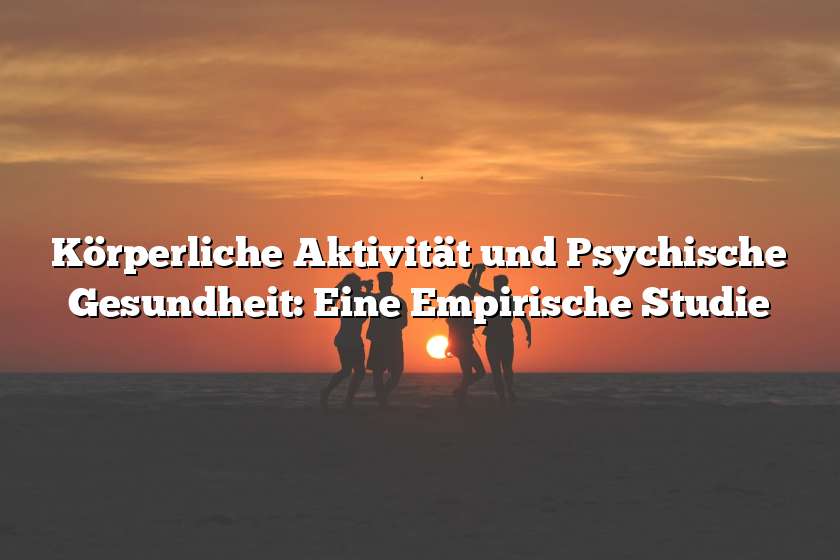 Körperliche Aktivität und Psychische Gesundheit: Eine Empirische Studie