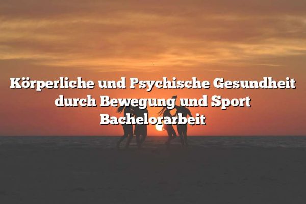 Körperliche und Psychische Gesundheit durch Bewegung und Sport Bachelorarbeit