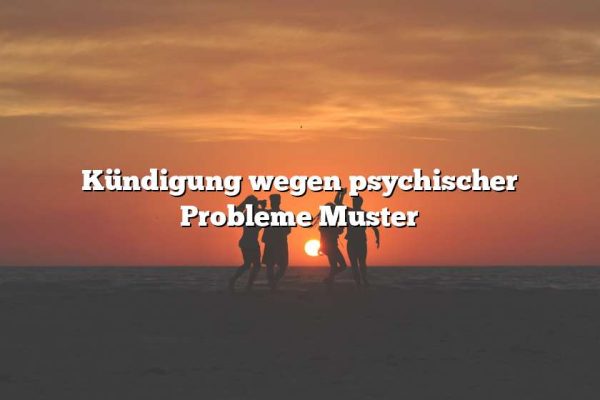 Kündigung wegen psychischer Probleme Muster