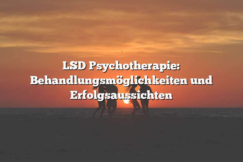 LSD Psychotherapie: Behandlungsmöglichkeiten und Erfolgsaussichten