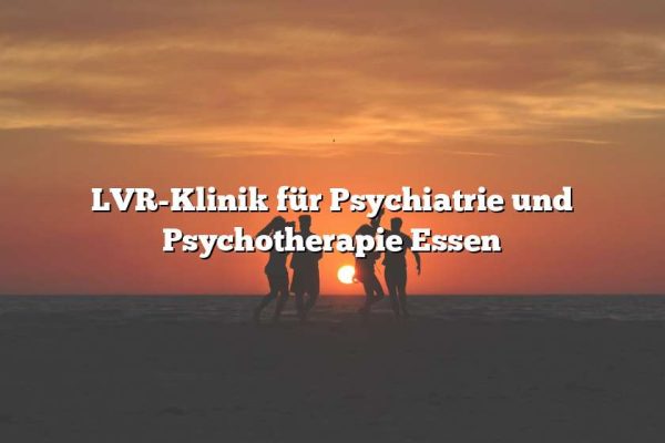 LVR-Klinik für Psychiatrie und Psychotherapie Essen