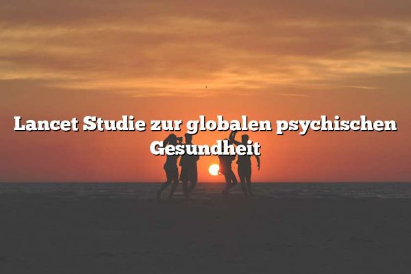 Lancet Studie zur globalen psychischen Gesundheit