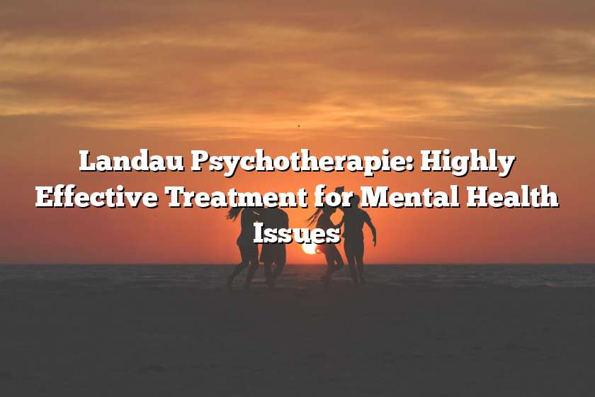 Landau Psychotherapie: Highly Effective Treatment for Mental Health Issues