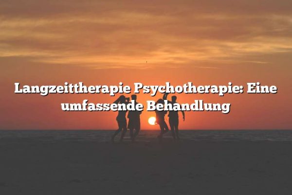 Langzeittherapie Psychotherapie: Eine umfassende Behandlung