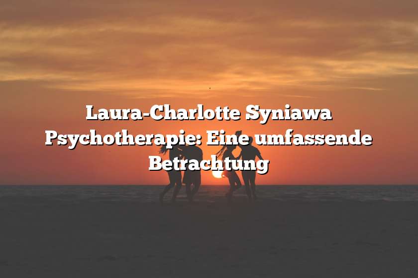 Laura-Charlotte Syniawa Psychotherapie: Eine umfassende Betrachtung