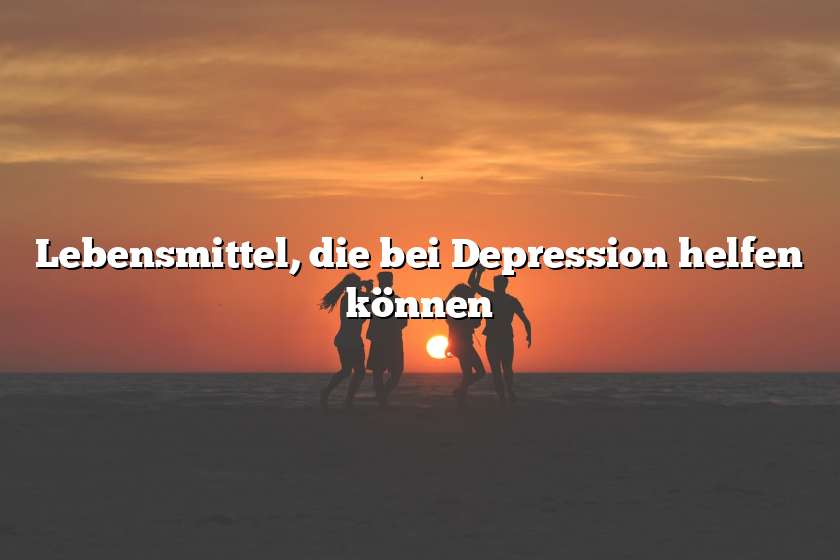 Lebensmittel, die bei Depression helfen können