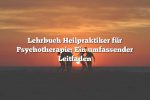 Lehrbuch Heilpraktiker für Psychotherapie: Ein umfassender Leitfaden