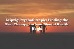 Leipzig Psychotherapie: Finding the Best Therapy for Your Mental Health Needs