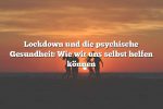 Lockdown und die psychische Gesundheit: Wie wir uns selbst helfen können