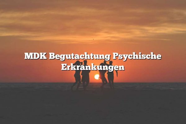 MDK Begutachtung Psychische Erkrankungen