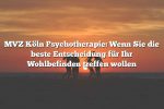 MVZ Köln Psychotherapie: Wenn Sie die beste Entscheidung für Ihr Wohlbefinden treffen wollen