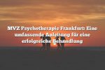 MVZ Psychotherapie Frankfurt: Eine umfassende Anleitung für eine erfolgreiche Behandlung