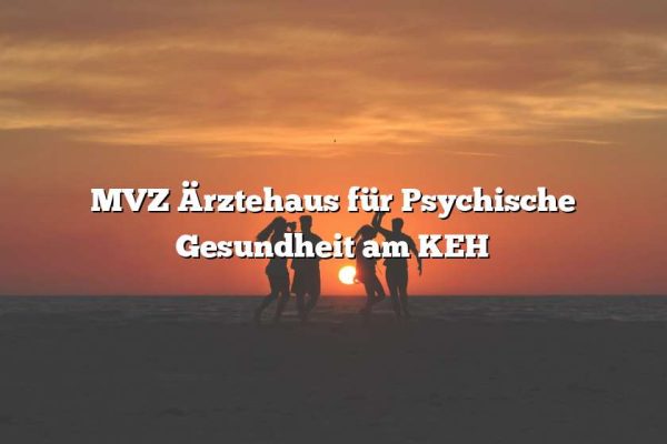 MVZ Ärztehaus für Psychische Gesundheit am KEH