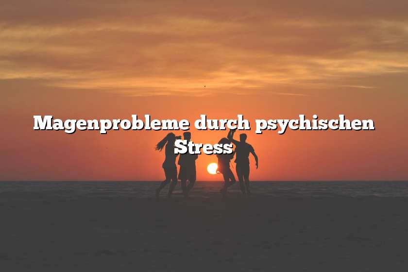 Magenprobleme durch psychischen Stress