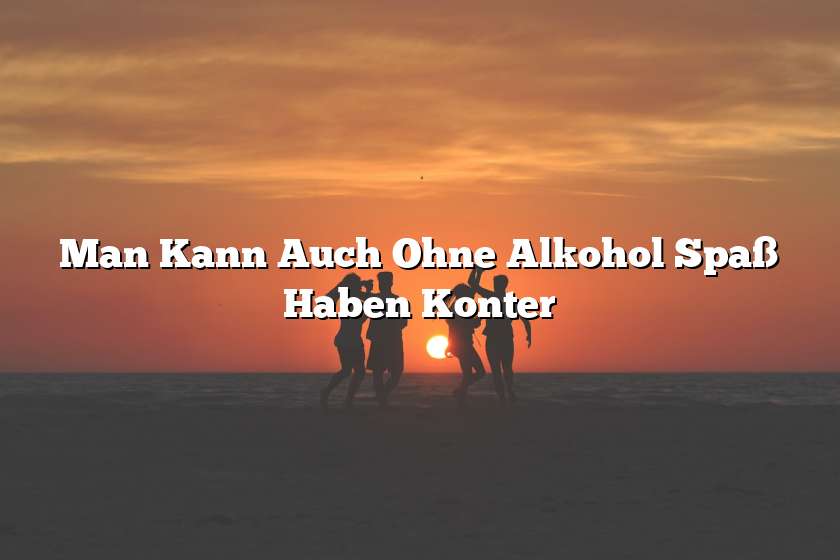 Man Kann Auch Ohne Alkohol Spaß Haben Konter