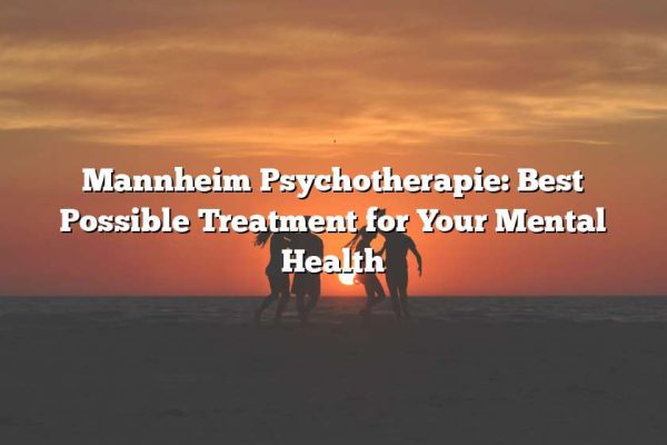 Mannheim Psychotherapie: Best Possible Treatment for Your Mental Health