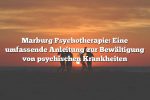 Marburg Psychotherapie: Eine umfassende Anleitung zur Bewältigung von psychischen Krankheiten