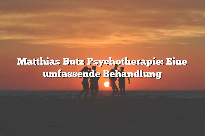Matthias Butz Psychotherapie: Eine umfassende Behandlung