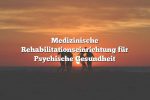 Medizinische Rehabilitationseinrichtung für Psychische Gesundheit