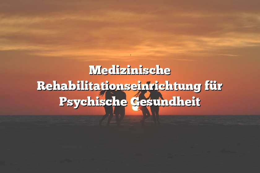 Medizinische Rehabilitationseinrichtung für Psychische Gesundheit