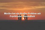 Merika hat ein Großes Problem mit Psychischer Gesundheit