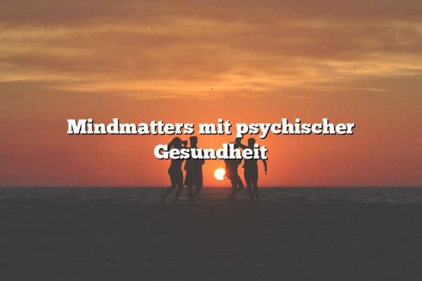 Mindmatters mit psychischer Gesundheit