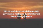 Mit 22 noch keine Ausbildung: Wie psychische Probleme die Berufswahl beeinflussen können