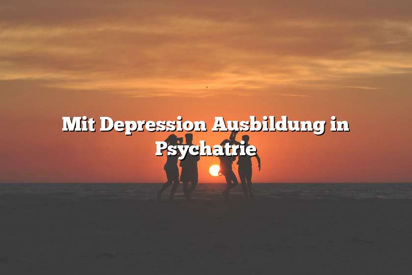 Mit Depression Ausbildung in Psychatrie