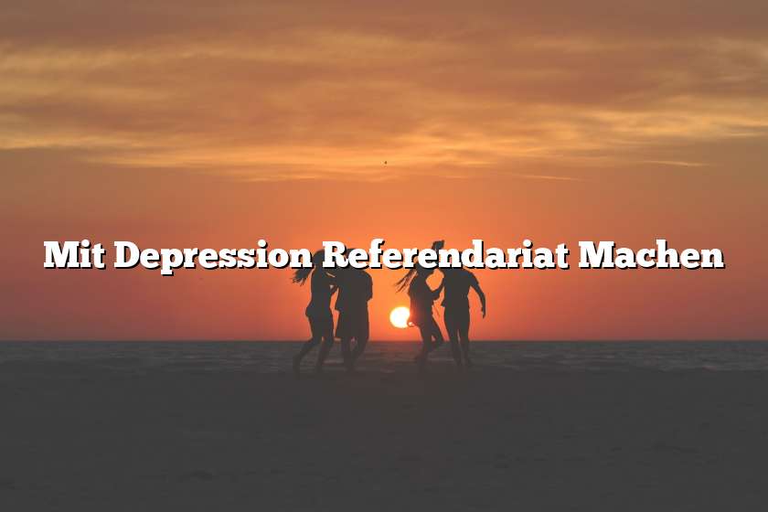 Mit Depression Referendariat Machen