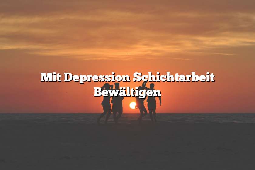 Mit Depression Schichtarbeit Bewältigen