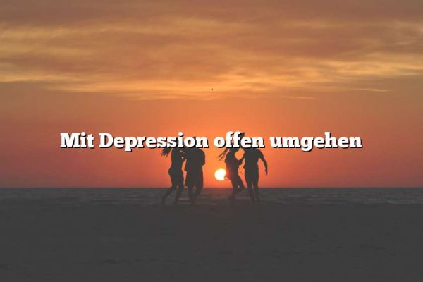 Mit Depression offen umgehen