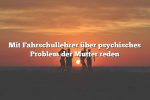 Mit Fahrschullehrer über psychisches Problem der Mutter reden