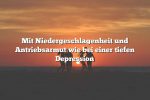 Mit Niedergeschlagenheit und Antriebsarmut wie bei einer tiefen Depression