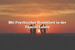 Mit Psychischer Krankheit in der Familie Leben